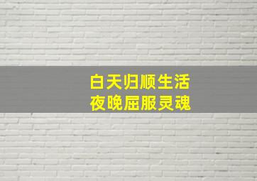 白天归顺生活 夜晚屈服灵魂